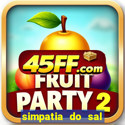 simpatia do sal grosso para afastar rival